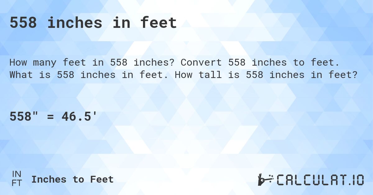 558 inches in feet. Convert 558 inches to feet. What is 558 inches in feet. How tall is 558 inches in feet?