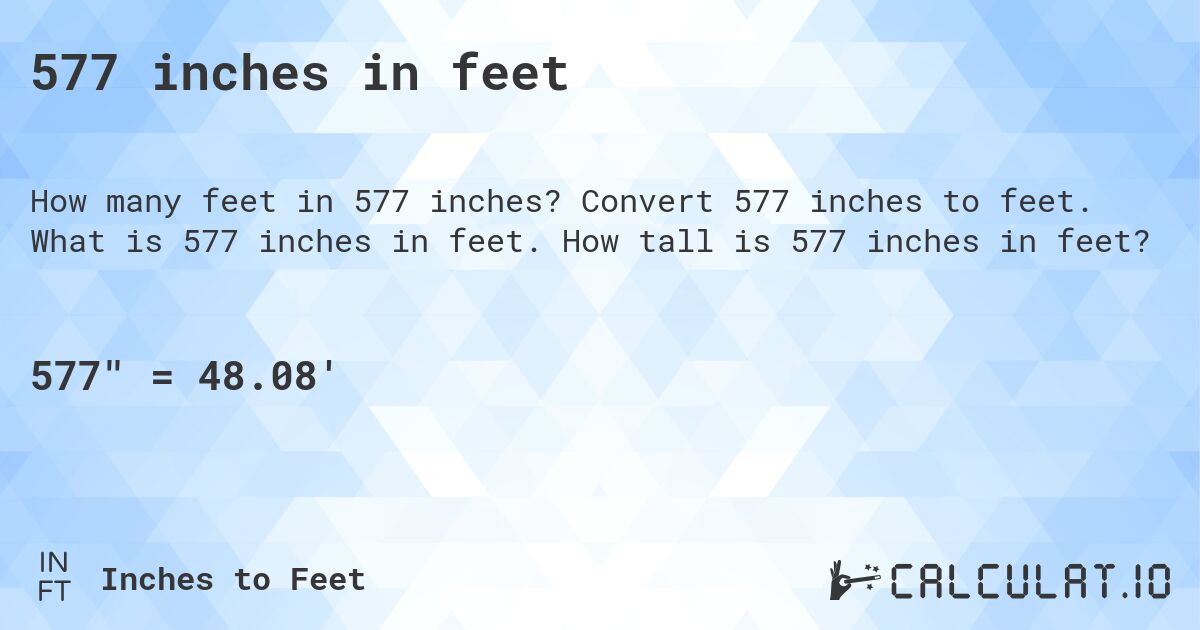 577 inches in feet. Convert 577 inches to feet. What is 577 inches in feet. How tall is 577 inches in feet?