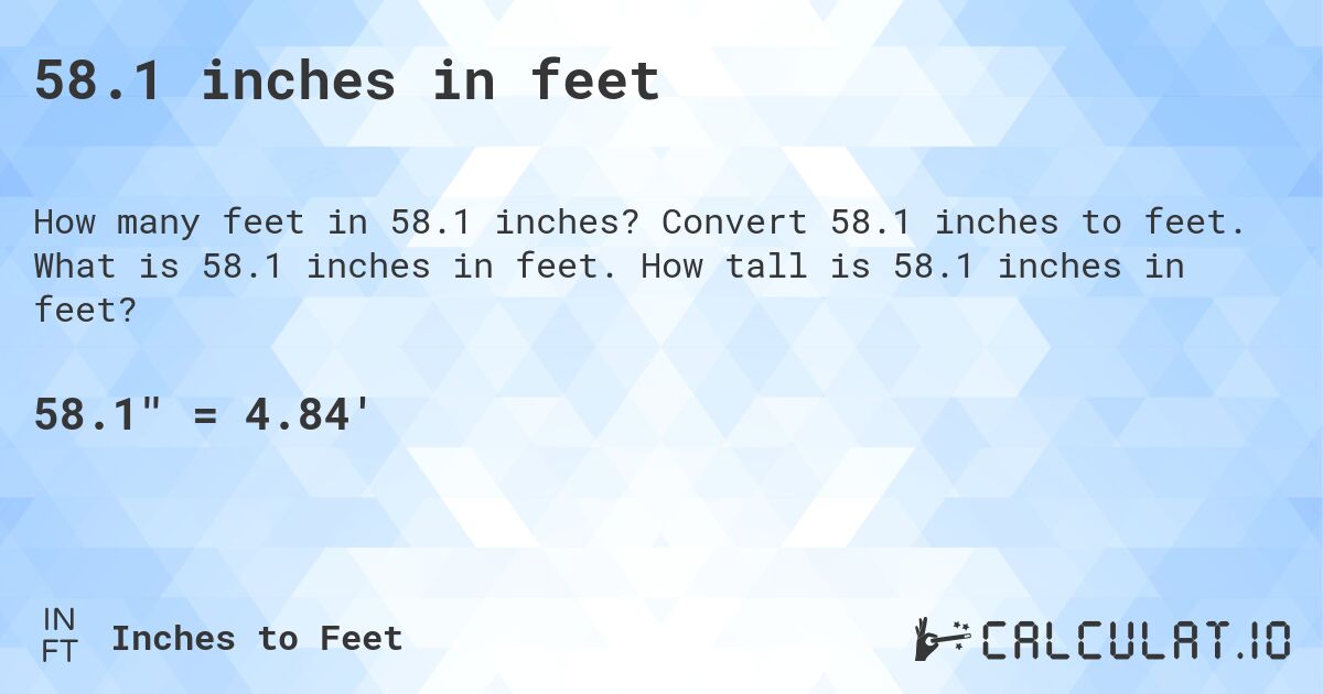 58.1 inches in feet. Convert 58.1 inches to feet. What is 58.1 inches in feet. How tall is 58.1 inches in feet?