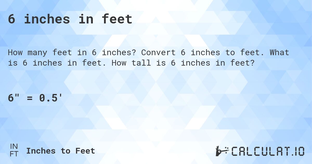 6 inches in feet. Convert 6 inches to feet. What is 6 inches in feet. How tall is 6 inches in feet?