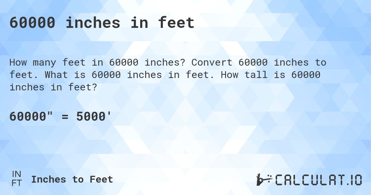 60000 inches in feet. Convert 60000 inches to feet. What is 60000 inches in feet. How tall is 60000 inches in feet?