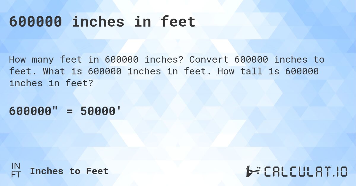 600000 inches in feet. Convert 600000 inches to feet. What is 600000 inches in feet. How tall is 600000 inches in feet?