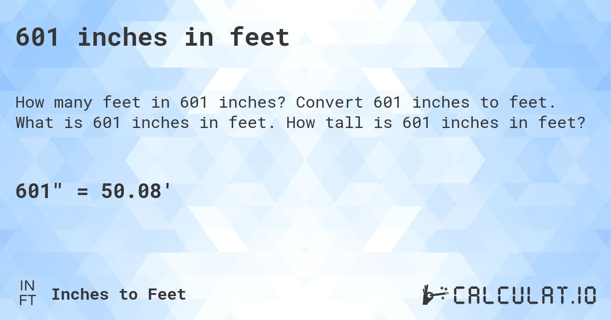 601 inches in feet. Convert 601 inches to feet. What is 601 inches in feet. How tall is 601 inches in feet?
