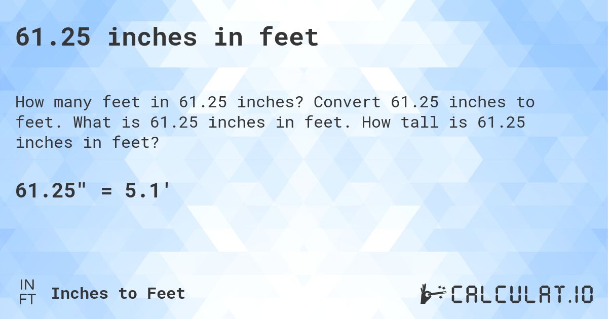 61.25 inches in feet. Convert 61.25 inches to feet. What is 61.25 inches in feet. How tall is 61.25 inches in feet?
