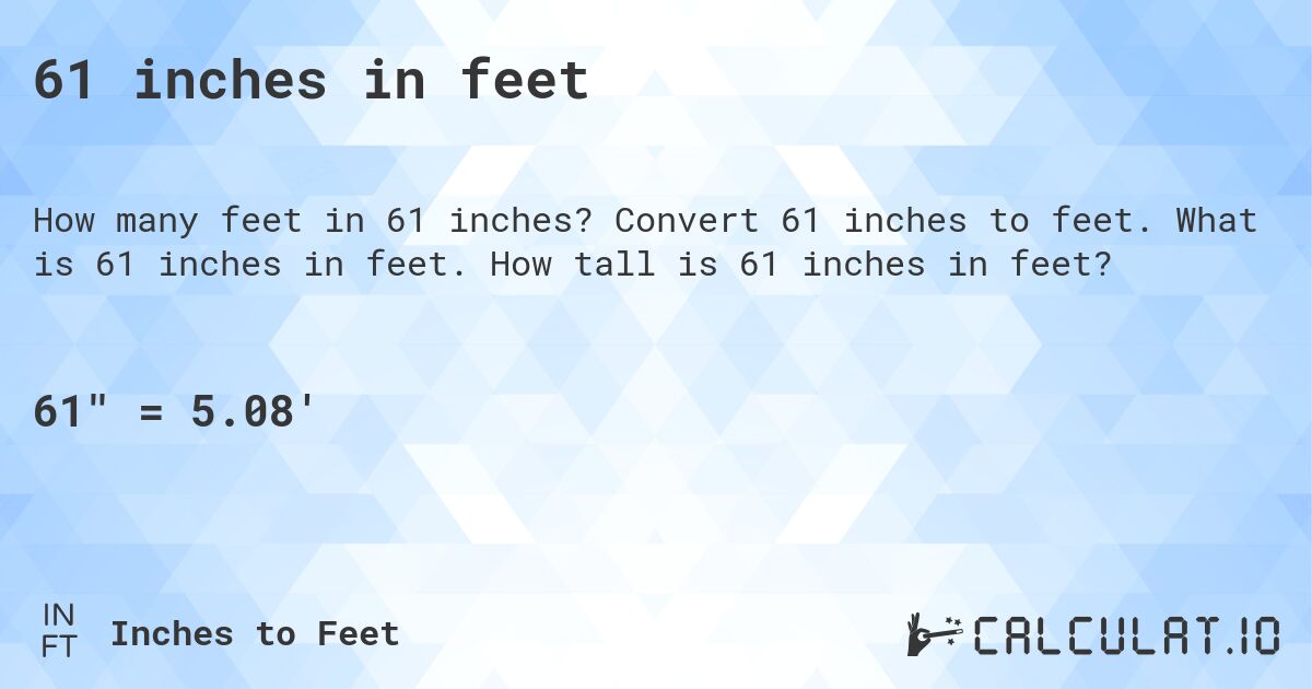 61 inches in feet. Convert 61 inches to feet. What is 61 inches in feet. How tall is 61 inches in feet?