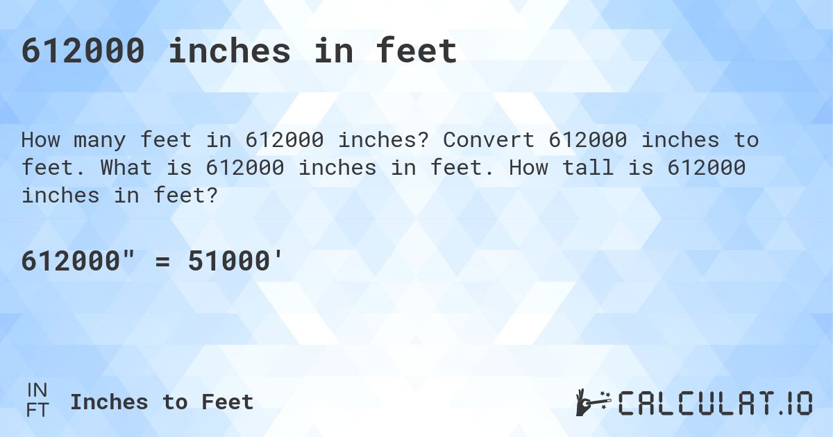 612000 inches in feet. Convert 612000 inches to feet. What is 612000 inches in feet. How tall is 612000 inches in feet?