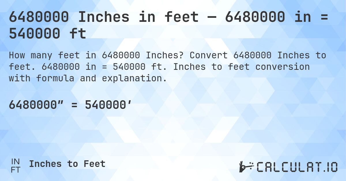 6480000 Inches in feet — 6480000 in = 540000 ft. Convert 6480000 Inches to feet. 6480000 in = 540000 ft. Inches to feet conversion with formula and explanation.