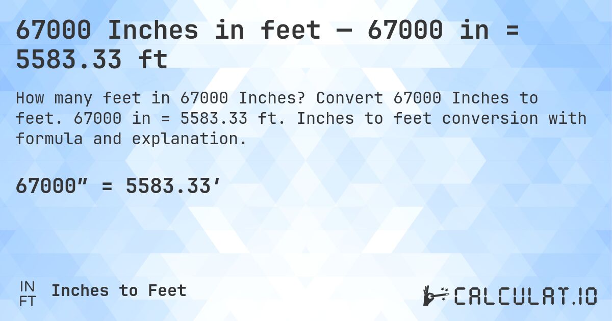 67000 Inches in feet — 67000 in = 5583.33 ft. Convert 67000 Inches to feet. 67000 in = 5583.33 ft. Inches to feet conversion with formula and explanation.