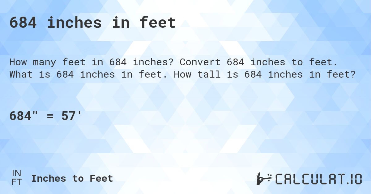 684 inches in feet. Convert 684 inches to feet. What is 684 inches in feet. How tall is 684 inches in feet?