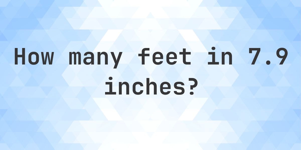 7.9 Inches in feet — 7.9 in = 0.66 ft - Calculatio