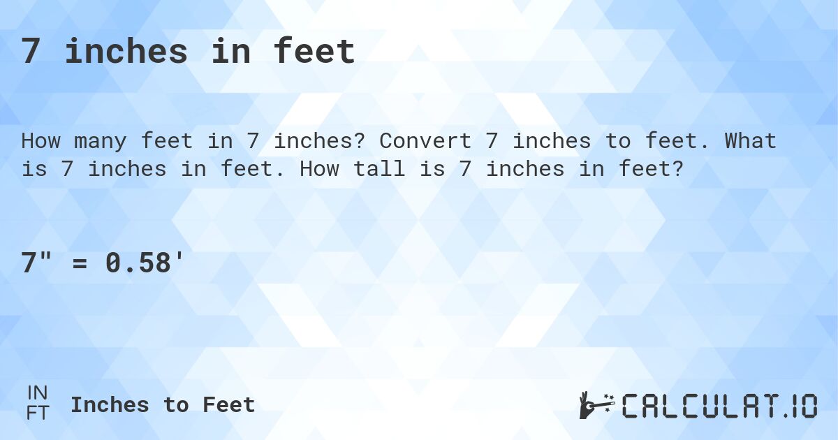 7 inches in feet. Convert 7 inches to feet. What is 7 inches in feet. How tall is 7 inches in feet?