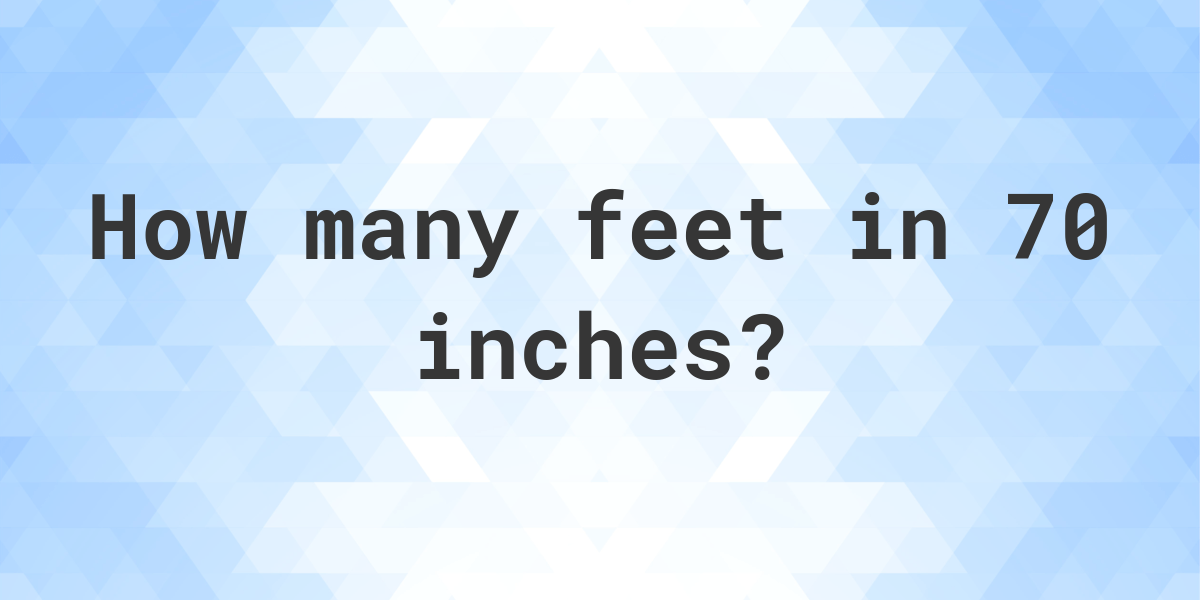 How Many Feet In A 70 Inches