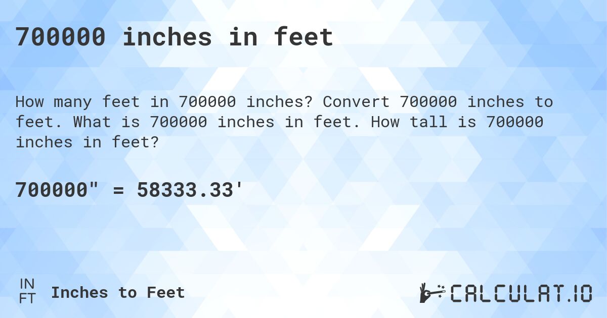700000 inches in feet. Convert 700000 inches to feet. What is 700000 inches in feet. How tall is 700000 inches in feet?