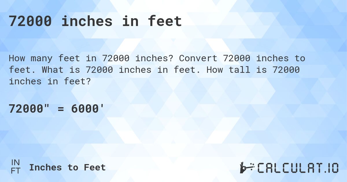 72000 inches in feet. Convert 72000 inches to feet. What is 72000 inches in feet. How tall is 72000 inches in feet?
