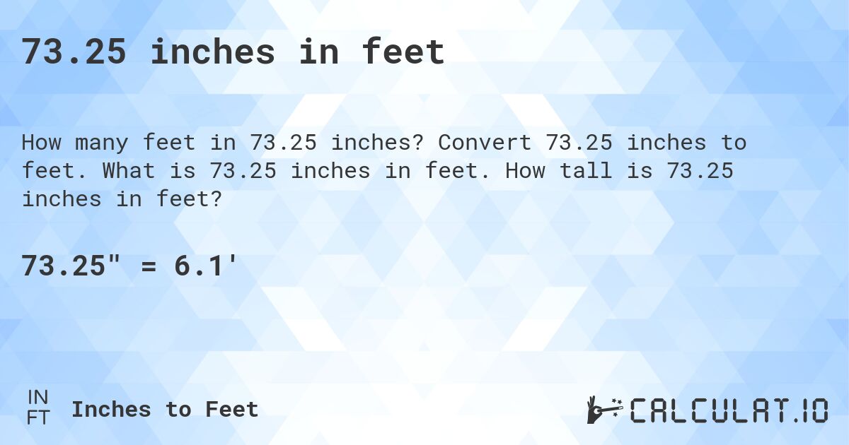 73.25 inches in feet. Convert 73.25 inches to feet. What is 73.25 inches in feet. How tall is 73.25 inches in feet?