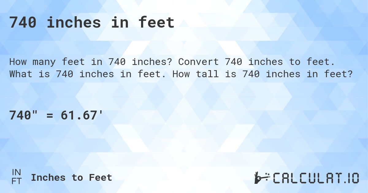 740 inches in feet. Convert 740 inches to feet. What is 740 inches in feet. How tall is 740 inches in feet?