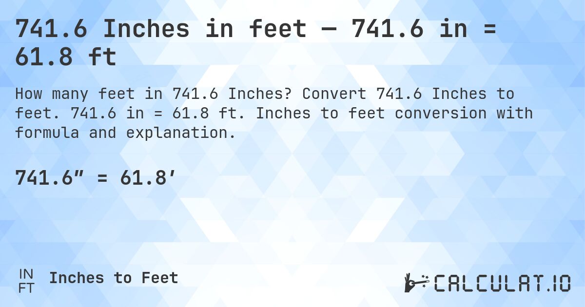 741.6 Inches in feet — 741.6 in = 61.8 ft. Convert 741.6 Inches to feet. 741.6 in = 61.8 ft. Inches to feet conversion with formula and explanation.