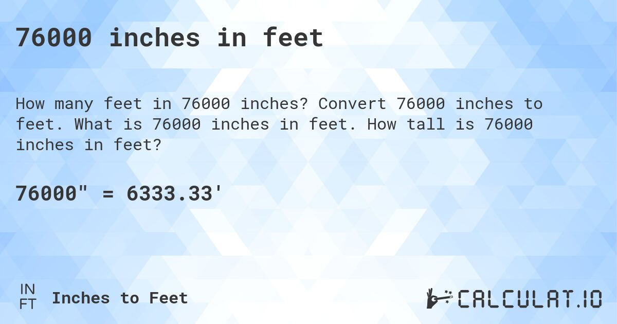 76000 inches in feet. Convert 76000 inches to feet. What is 76000 inches in feet. How tall is 76000 inches in feet?