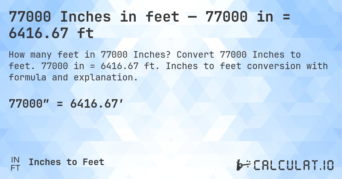 77000 Inches in feet — 77000 in = 6416.67 ft. Convert 77000 Inches to feet. 77000 in = 6416.67 ft. Inches to feet conversion with formula and explanation.