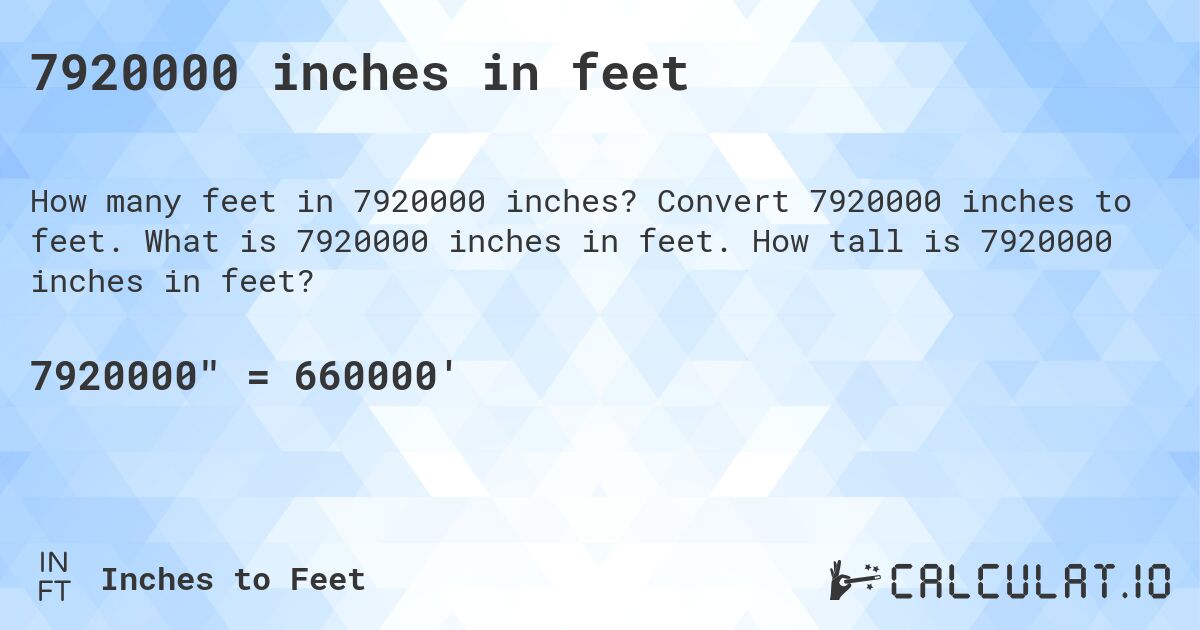 7920000 inches in feet. Convert 7920000 inches to feet. What is 7920000 inches in feet. How tall is 7920000 inches in feet?