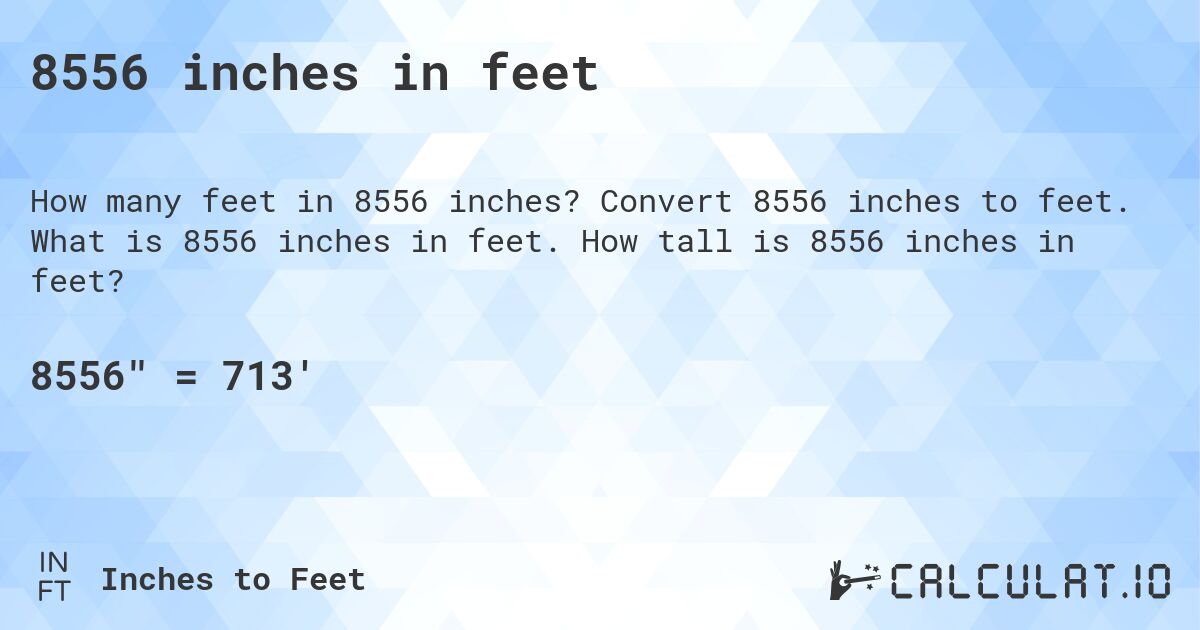 8556 inches in feet. Convert 8556 inches to feet. What is 8556 inches in feet. How tall is 8556 inches in feet?