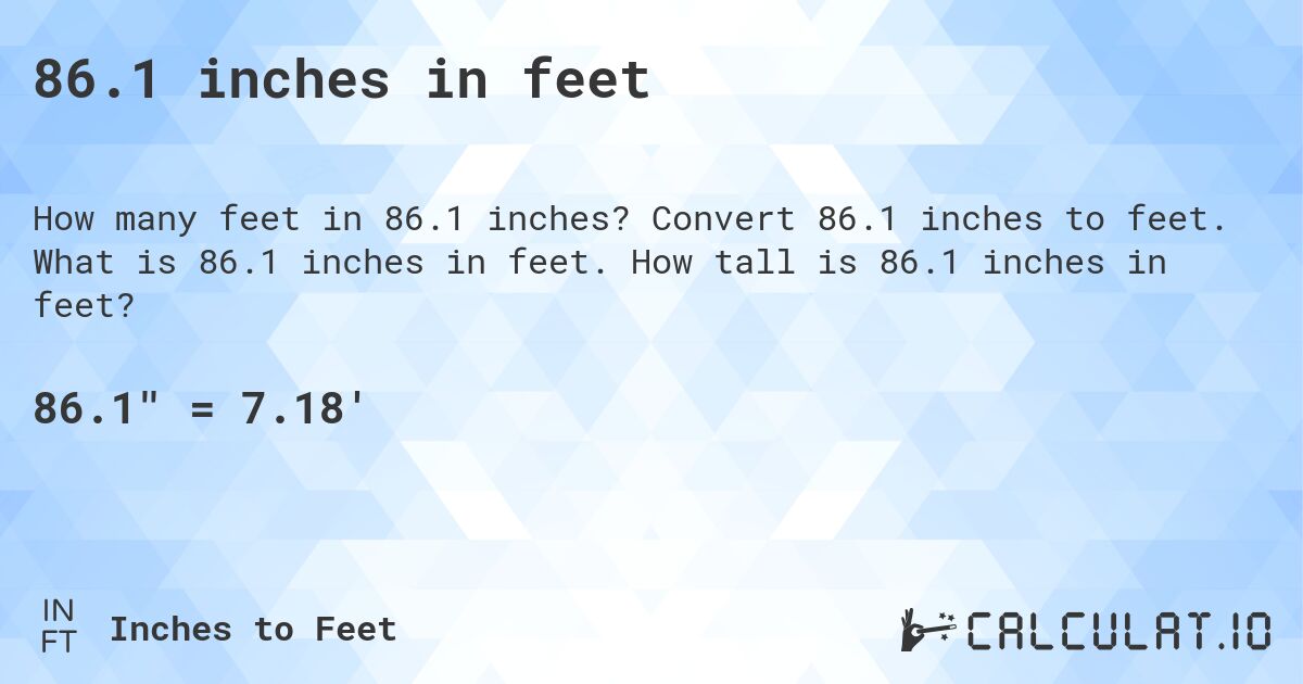 86.1 inches in feet. Convert 86.1 inches to feet. What is 86.1 inches in feet. How tall is 86.1 inches in feet?