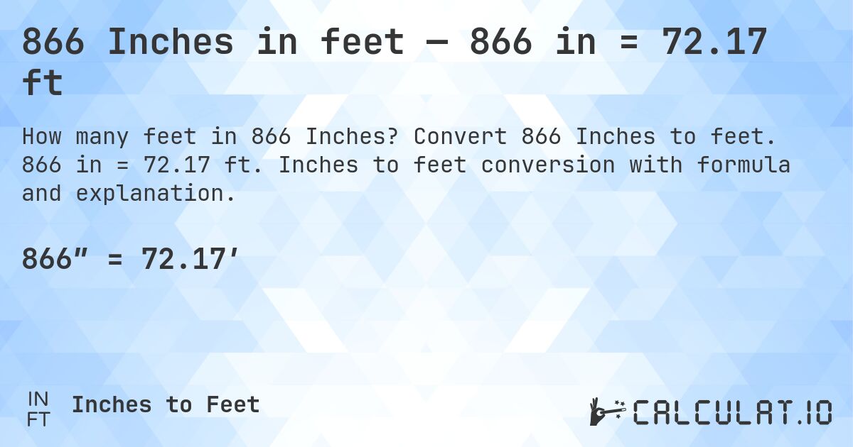 866 Inches in feet — 866 in = 72.17 ft. Convert 866 Inches to feet. 866 in = 72.17 ft. Inches to feet conversion with formula and explanation.
