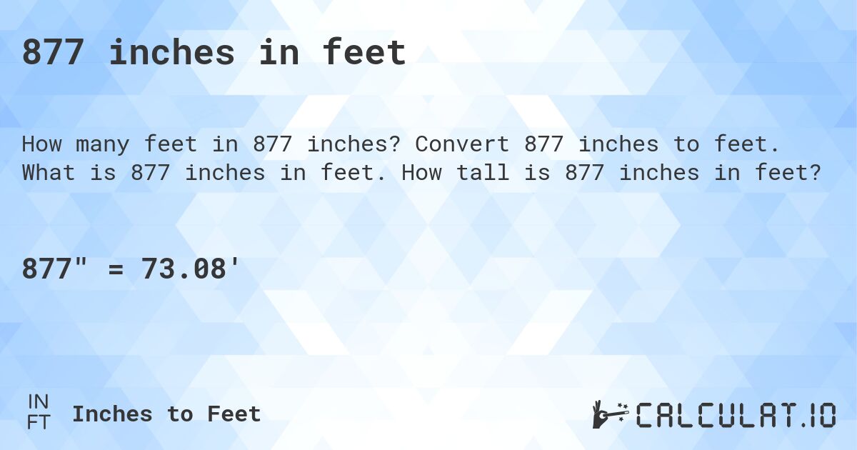 877 inches in feet. Convert 877 inches to feet. What is 877 inches in feet. How tall is 877 inches in feet?