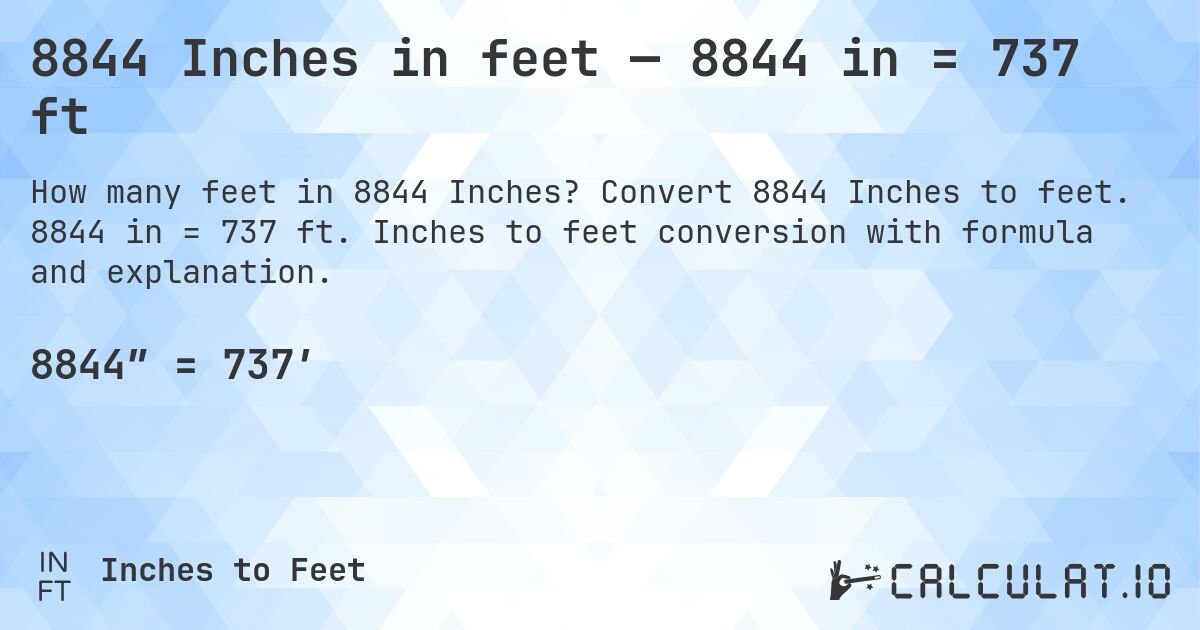 8844 Inches in feet — 8844 in = 737 ft. Convert 8844 Inches to feet. 8844 in = 737 ft. Inches to feet conversion with formula and explanation.