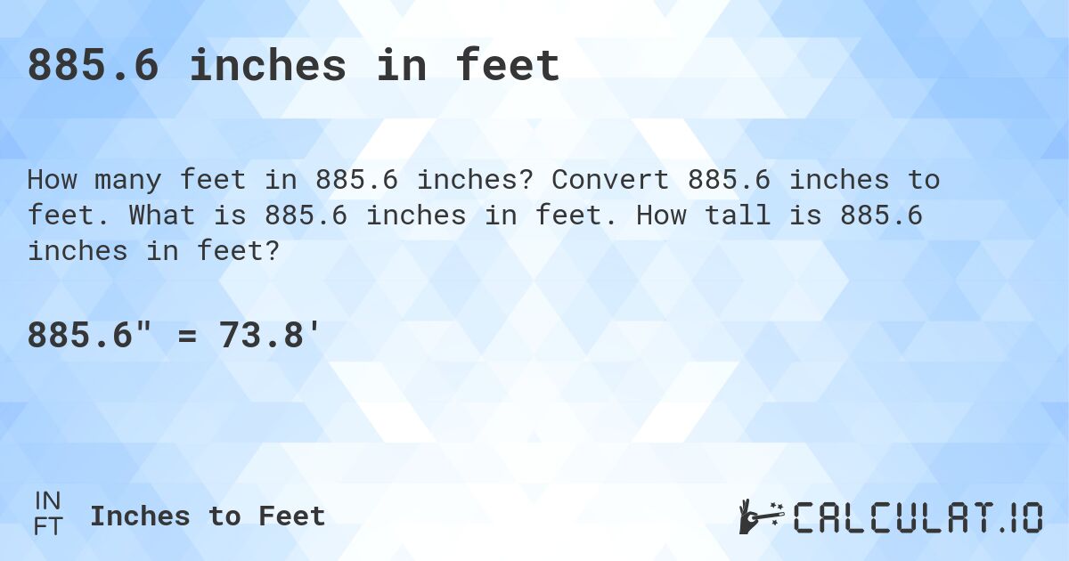 885.6 inches in feet. Convert 885.6 inches to feet. What is 885.6 inches in feet. How tall is 885.6 inches in feet?