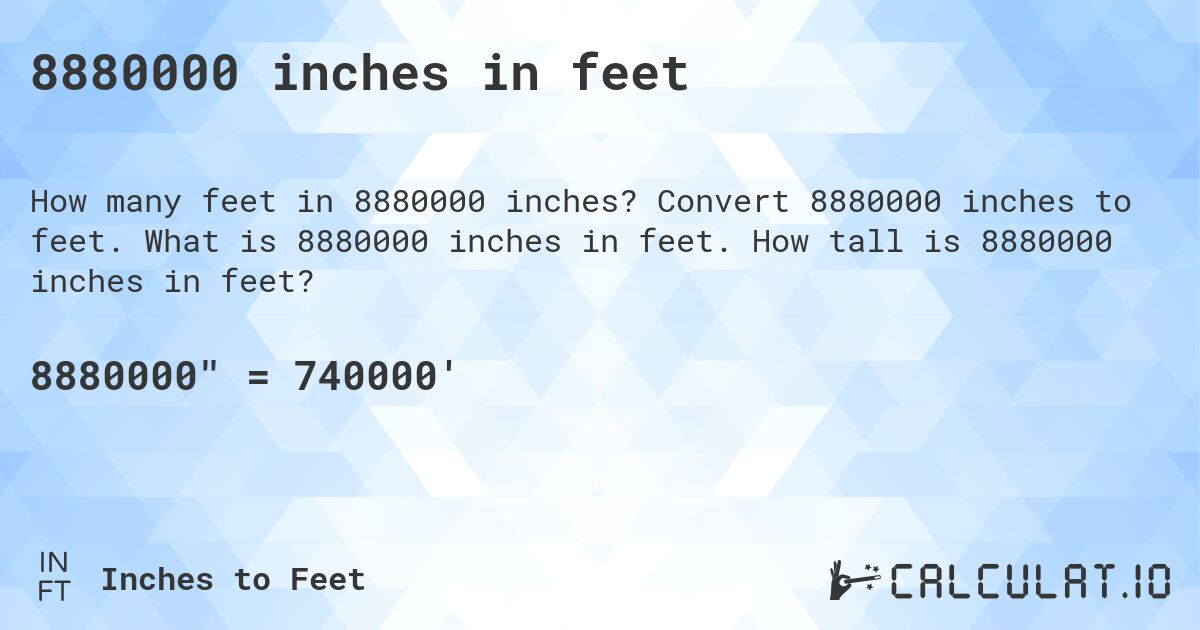 8880000 inches in feet. Convert 8880000 inches to feet. What is 8880000 inches in feet. How tall is 8880000 inches in feet?