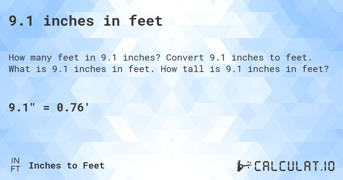 9.1 inches in feet. Convert 9.1 inches to feet. What is 9.1 inches in feet. How tall is 9.1 inches in feet?