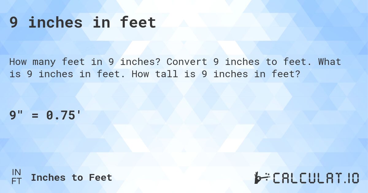 9 inches in feet. Convert 9 inches to feet. What is 9 inches in feet. How tall is 9 inches in feet?