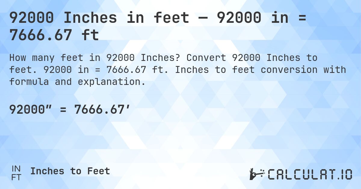 92000 Inches in feet — 92000 in = 7666.67 ft. Convert 92000 Inches to feet. 92000 in = 7666.67 ft. Inches to feet conversion with formula and explanation.