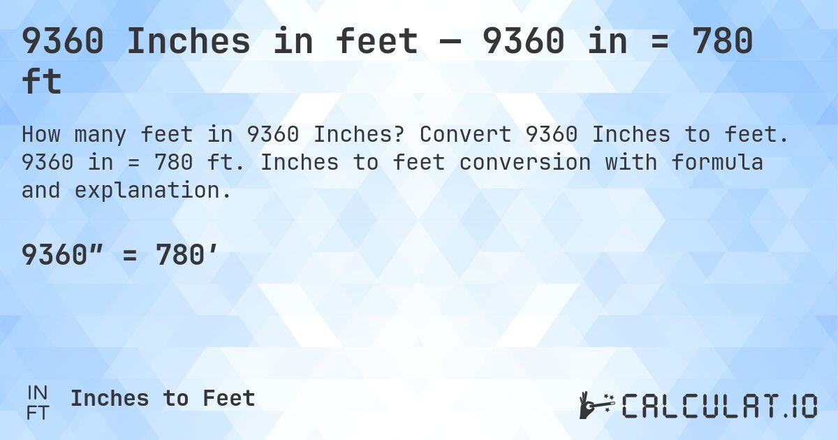 9360 Inches in feet — 9360 in = 780 ft. Convert 9360 Inches to feet. 9360 in = 780 ft. Inches to feet conversion with formula and explanation.