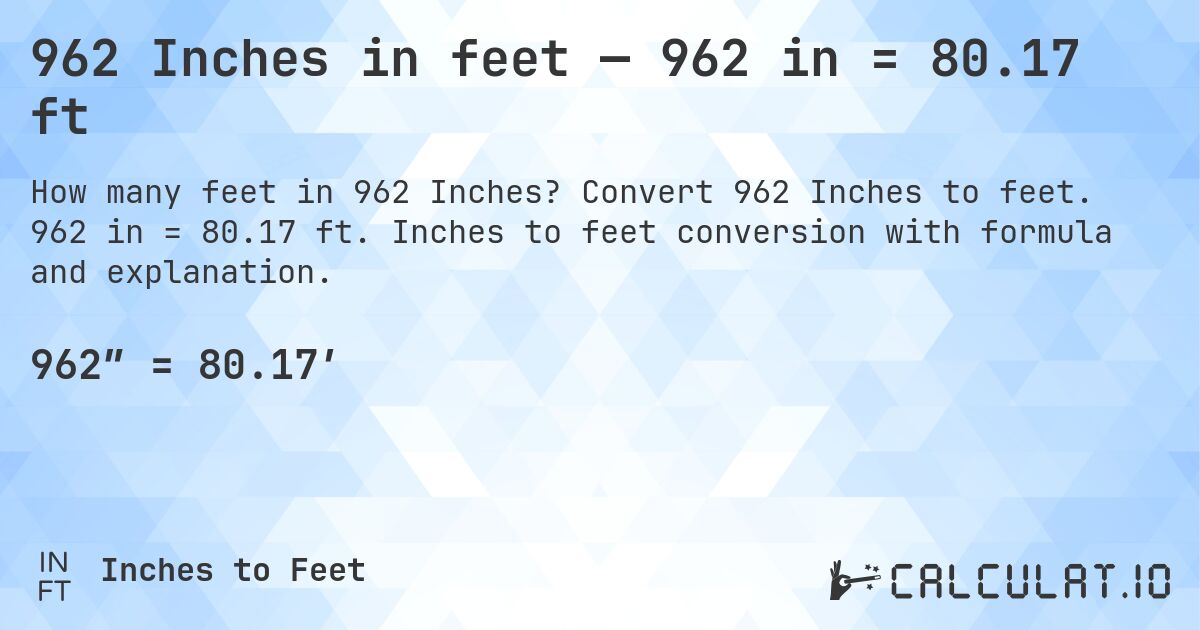 962 Inches in feet — 962 in = 80.17 ft. Convert 962 Inches to feet. 962 in = 80.17 ft. Inches to feet conversion with formula and explanation.