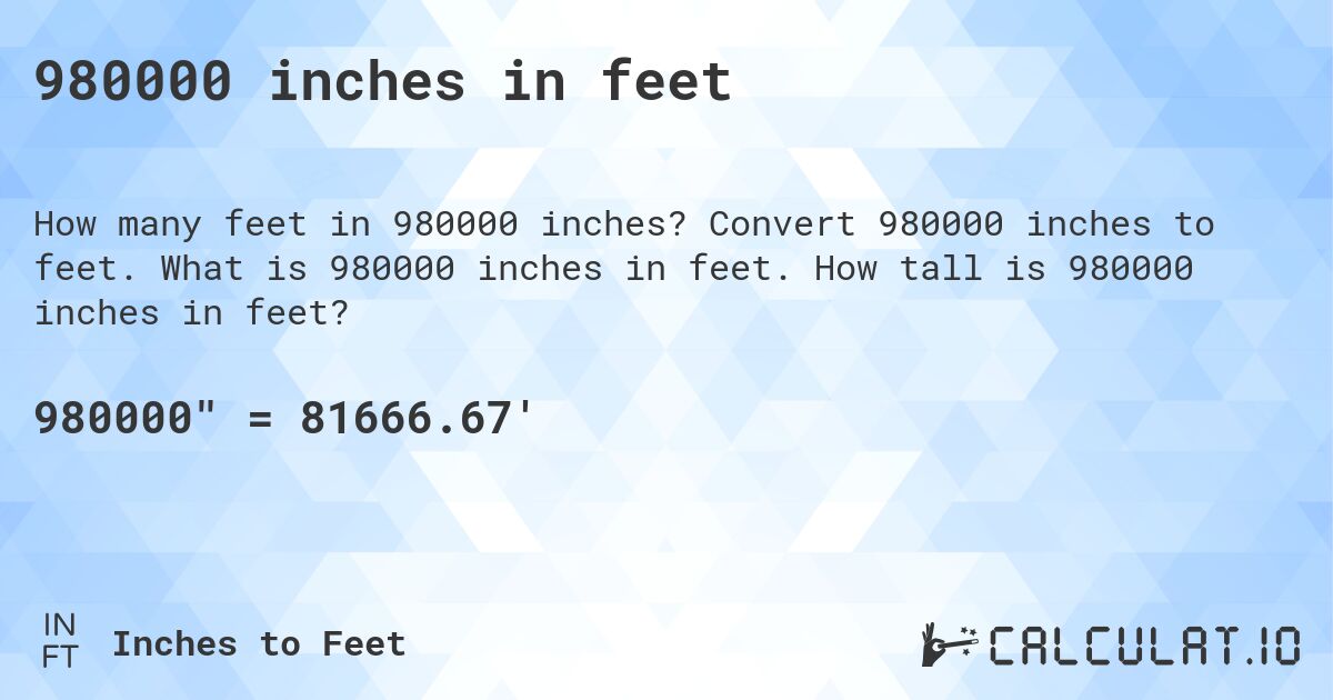 980000 inches in feet. Convert 980000 inches to feet. What is 980000 inches in feet. How tall is 980000 inches in feet?
