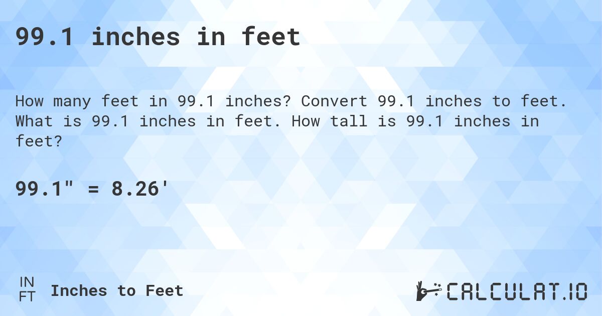 99.1 inches in feet. Convert 99.1 inches to feet. What is 99.1 inches in feet. How tall is 99.1 inches in feet?