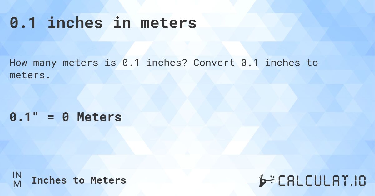 0.1 inches in meters. Convert 0.1 inches to meters.