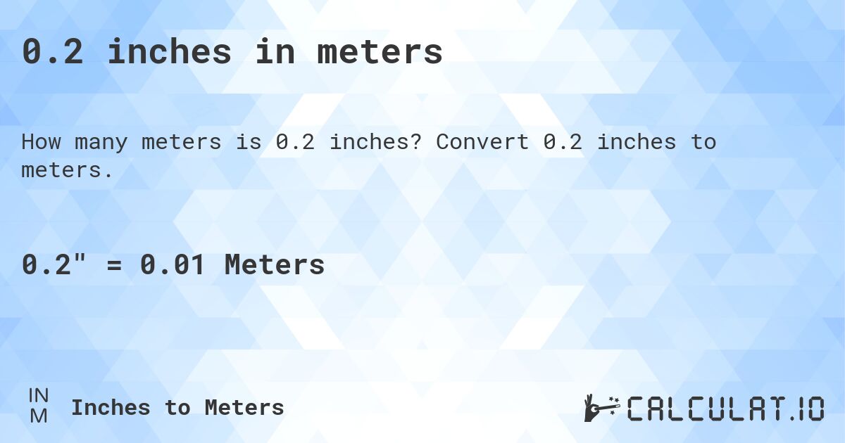 0.2 inches in meters. Convert 0.2 inches to meters.
