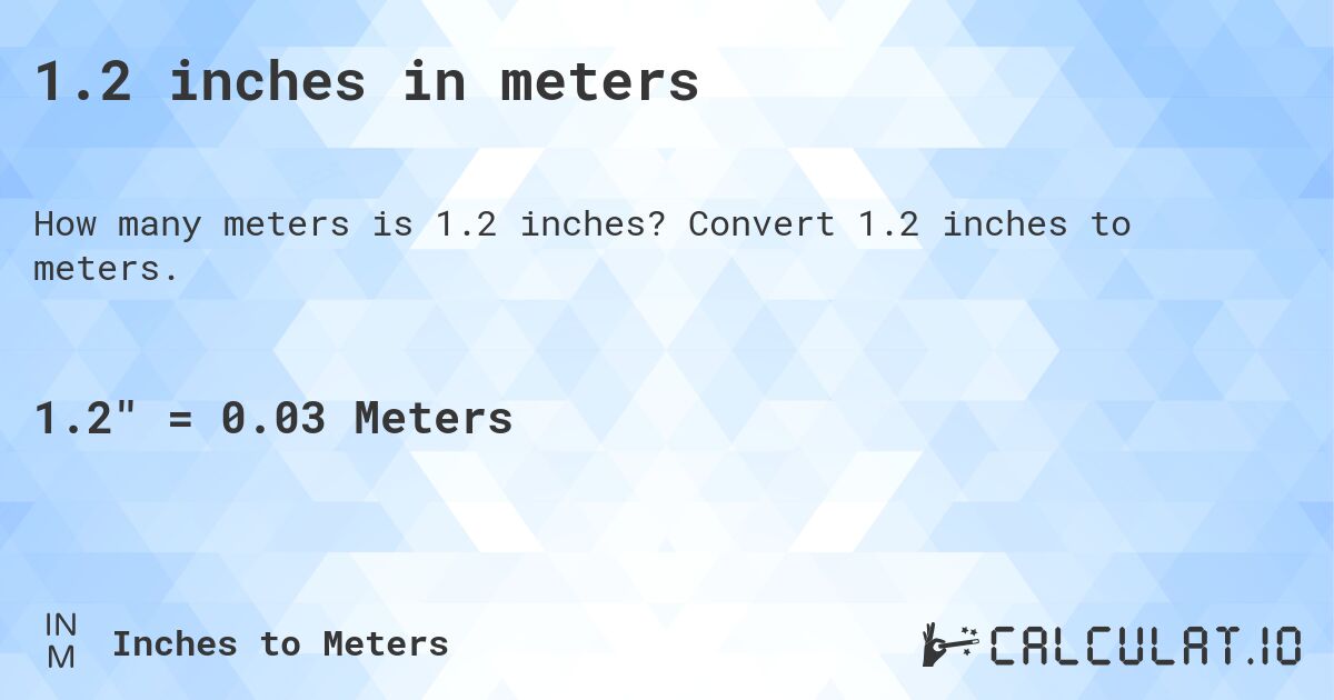 1.2 inches in meters. Convert 1.2 inches to meters.