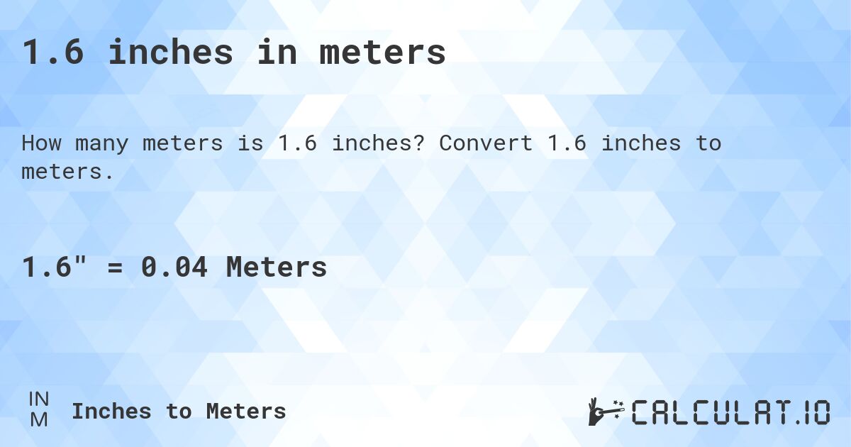 1.6 inches in meters. Convert 1.6 inches to meters.