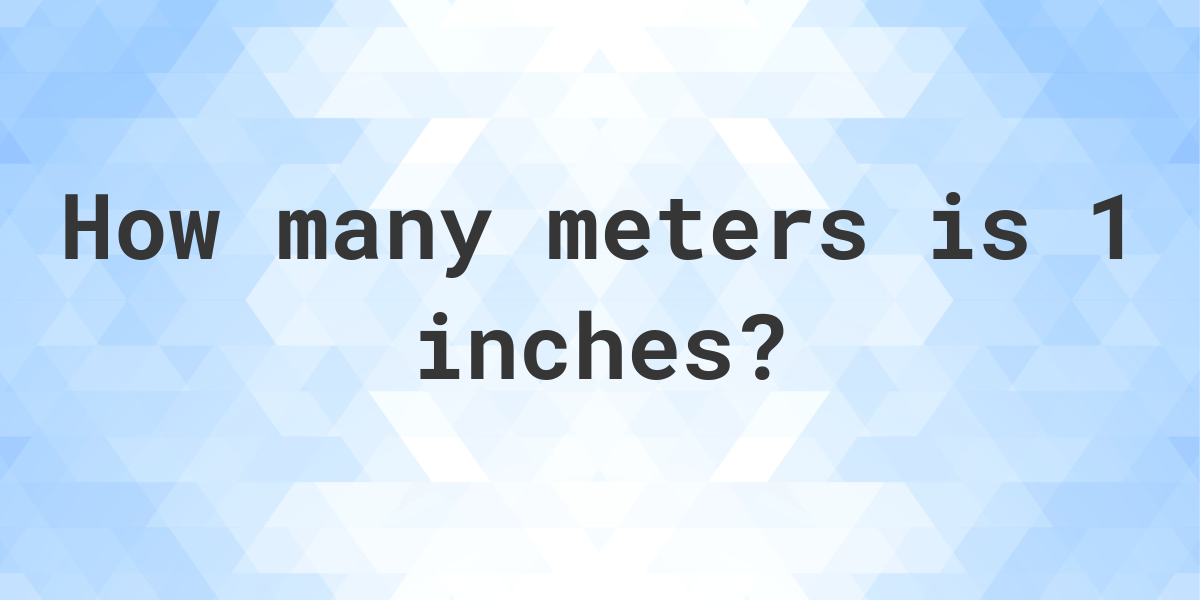 1 inches in meters Calculatio