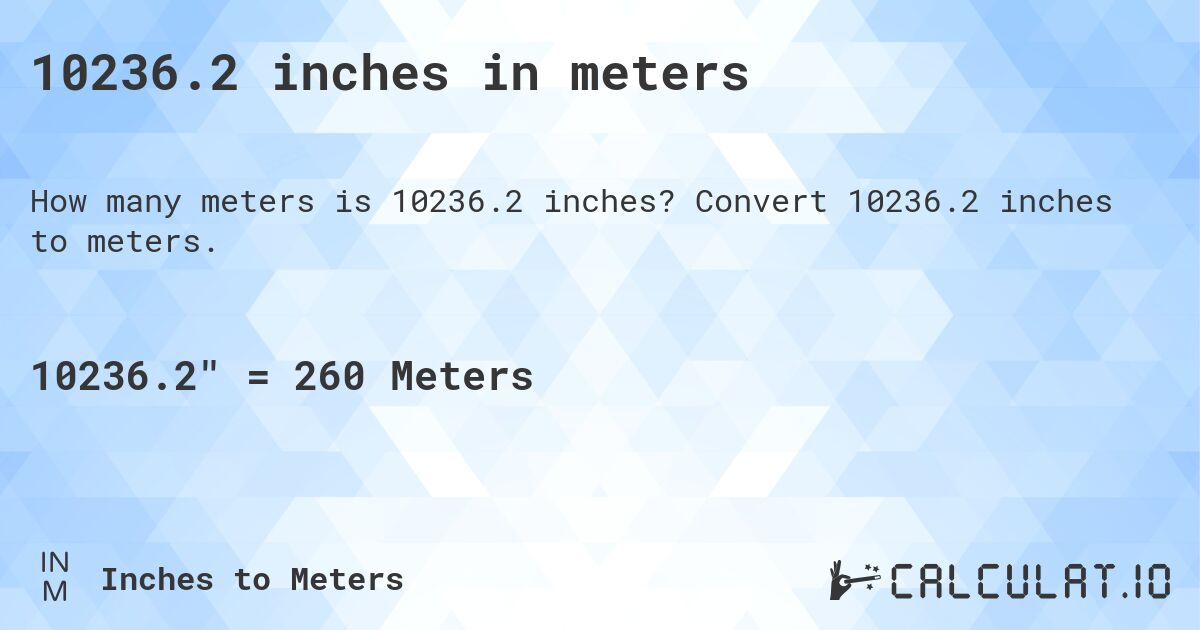 10236.2 inches in meters. Convert 10236.2 inches to meters.