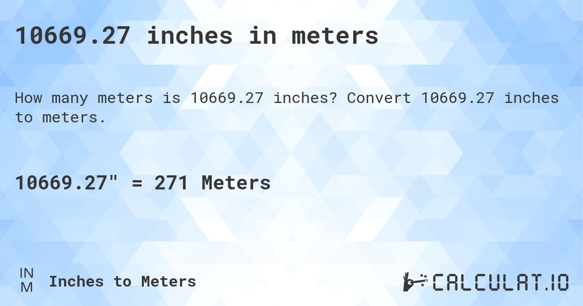 10669.27 inches in meters. Convert 10669.27 inches to meters.