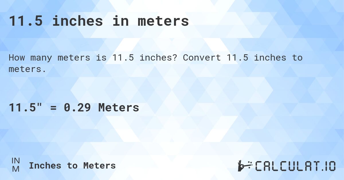 11.5 inches in meters. Convert 11.5 inches to meters.