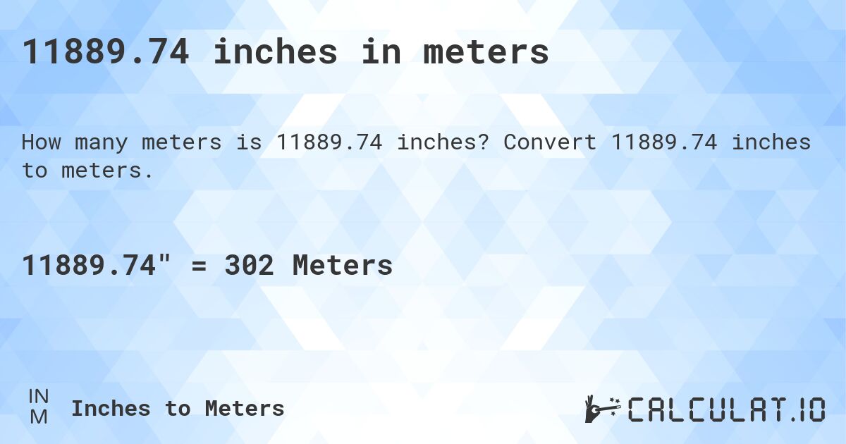 11889.74 inches in meters. Convert 11889.74 inches to meters.