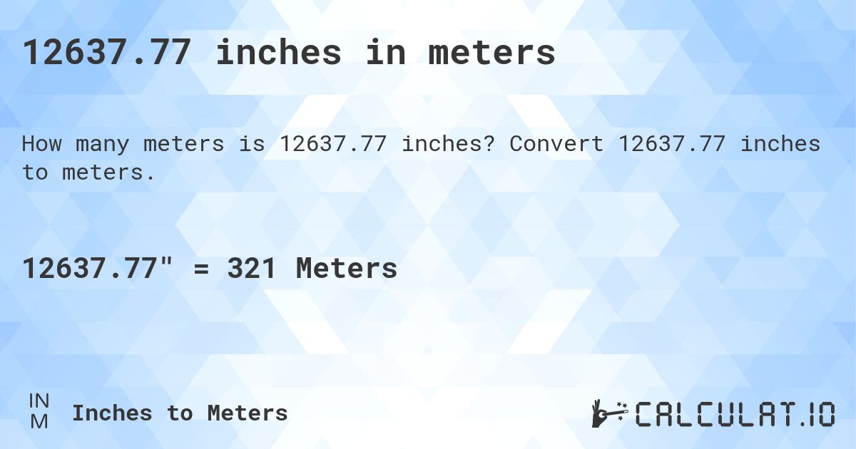 12637.77 inches in meters. Convert 12637.77 inches to meters.