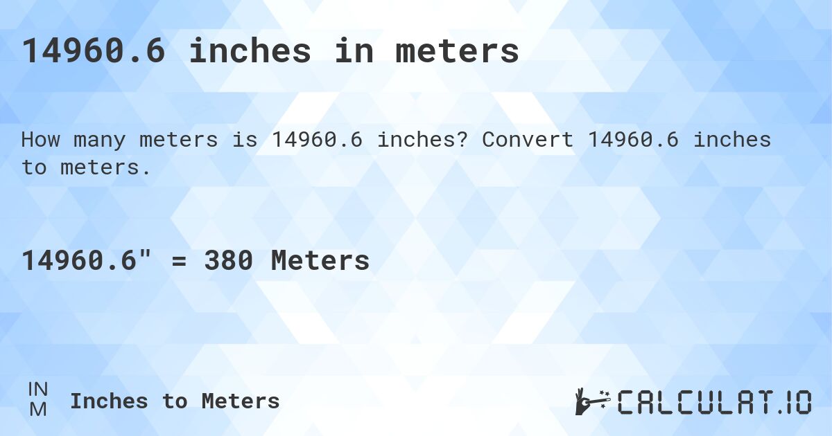 14960.6 inches in meters. Convert 14960.6 inches to meters.