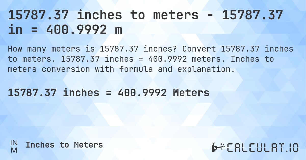 15787.37 inches to meters - 15787.37 in = 400.9992 m. Convert 15787.37 inches to meters. 15787.37 inches = 400.9992 meters. Inches to meters conversion with formula and explanation.